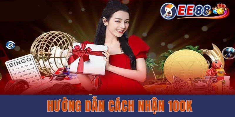 Ee88 Tặng 100k Miễn Phí – Chơi Ngay, Không Cần Vốn! Hướng dẫn cách nhận 100k