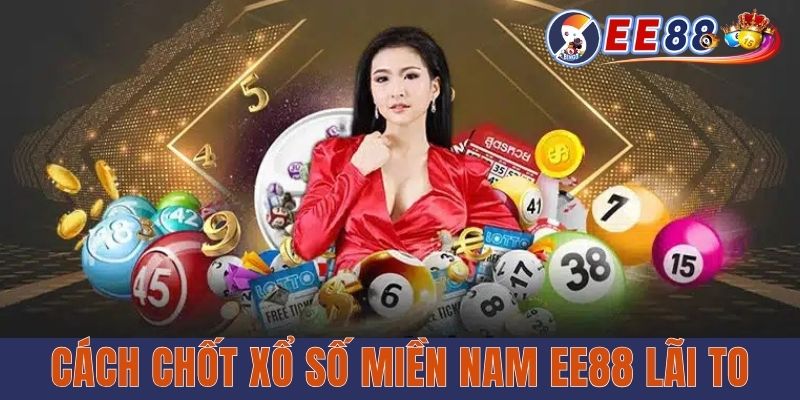 Xổ Số Miền Nam EE88 - Hé Lộ Bí Kíp Chốt Số Chuẩn 99% Gợi mở cách chốt xổ số miền nam EE88 lãi to