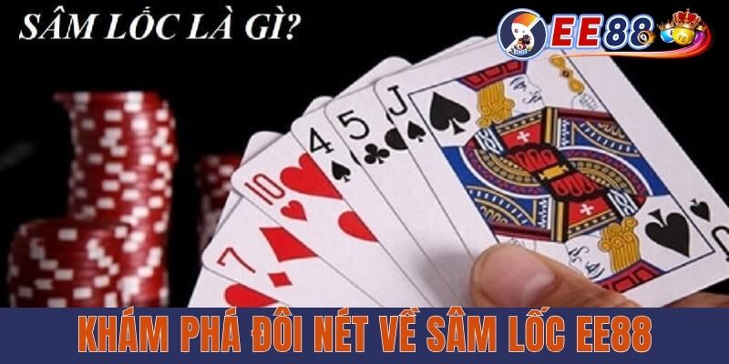 Sâm Lốc EE88 - Tựa Game Truyền Thống Phổ Biến Tại Việt Nam Khám phá đôi nét về Sâm Lốc EE88