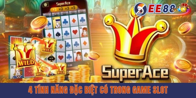 Super Ace Nổ Hũ - Siêu Phẩm Đổi Thưởng Không Thể Bỏ Lỡ 2025 4 tính năng đặc biệt có trong game slot