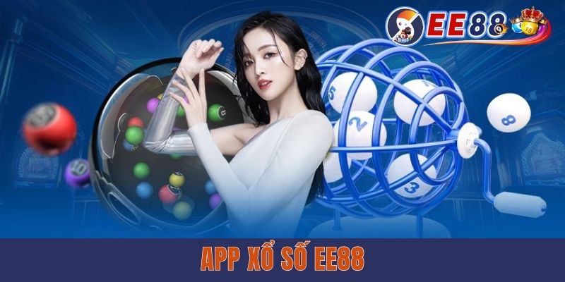 App Xổ Số EE88 - Ứng Dụng Chơi Lô Đề Tiện Lợi, Bảo Mật Cao
