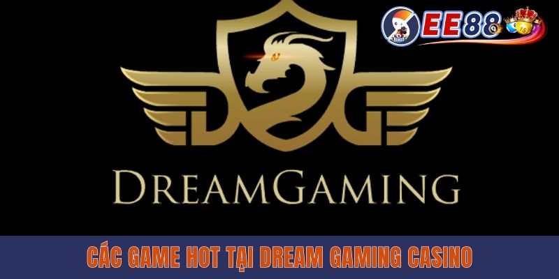 Dream Gaming Casino - Trải Nghiệm Game Live Chuẩn Châu Á Các game hot tại Dream gaming casino