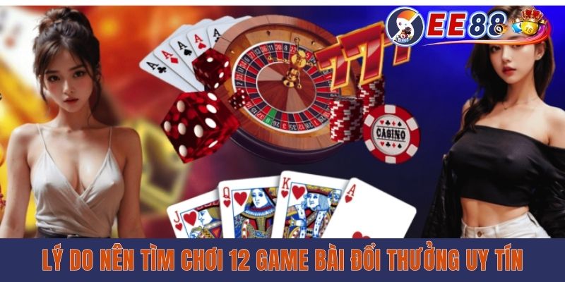 12 Game Bài Đổi Thưởng Uy Tín Nhất 2025 Tại Trang EE88 Lý do nên tìm chơi 12 game bài đổi thưởng uy tín