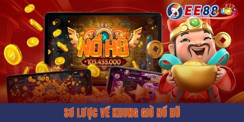 Sơ lược về khung giờ nổ hũ