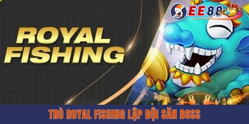 Bắn Cá Jili Jilihow - Siêu Phẩm Đổi Thưởng MỚi Tại EE88 Trò Royal Fishing lập đội săn boss